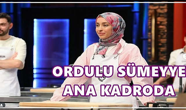MasterChef Türkiye’de Ordu Mesudiyeli Sümeyye Şahin Ana Kadroya Girdi