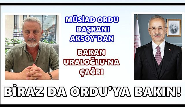 MÜSİAD Ordu Başkanı Aksoy&#039;dan Bakan Uraloğlu&#039;na Çağrı; Biraz Da Ordu&#039;ya Bakın!