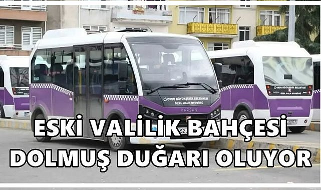 Ordu&#039;da Eski Valilik Bahçesi Dolmuş Durağı Oluyor! 52 Numaralı Hat Kumbaşı&#039;na