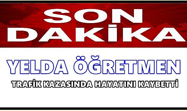 Ordulu Öğretmen Yelda Karaduman Hayatını Kaybetti