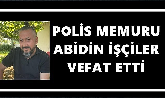 Polis Memuru Abidin İşçiler Kalp Krizi Sonucu Hayatını Kaybetti