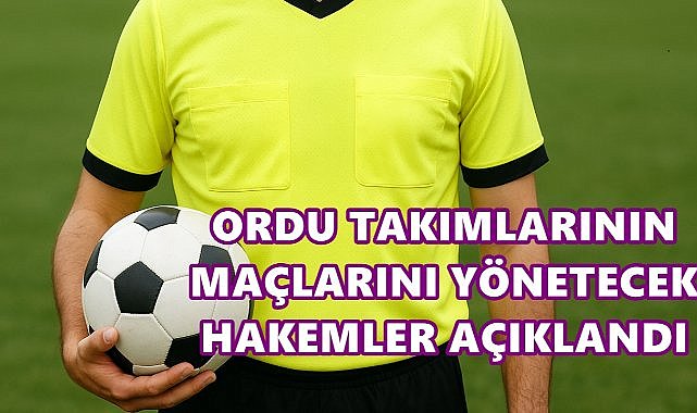 52 Orduspor, Orduspor 1967 ve Fatsa Belediyespor’un İlk Hafta Hakemleri Açıklandı