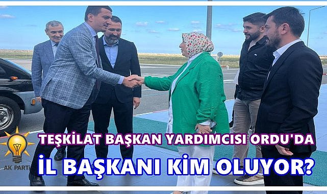 AK Parti Ordu’da Yeni İl Başkanı İçin Gözler Ankara’da