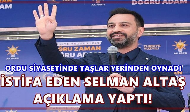 AK Parti Ordu İl Başkanlığından İstifa Eden Selman Altaş&#039;tan İlk Açıklama