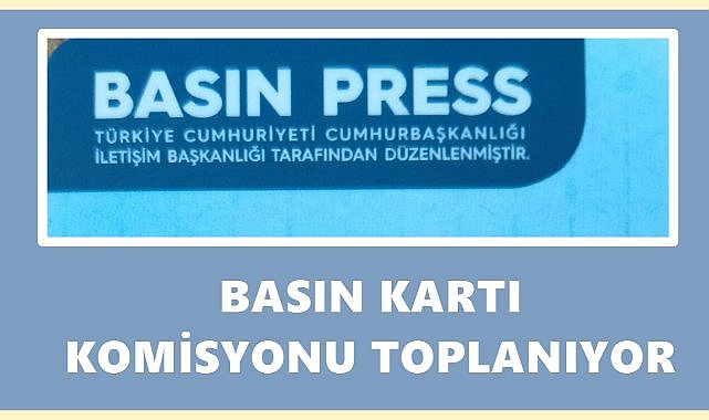 Basın Kartı Komisyonu 12 Eylül’de Toplanıyor