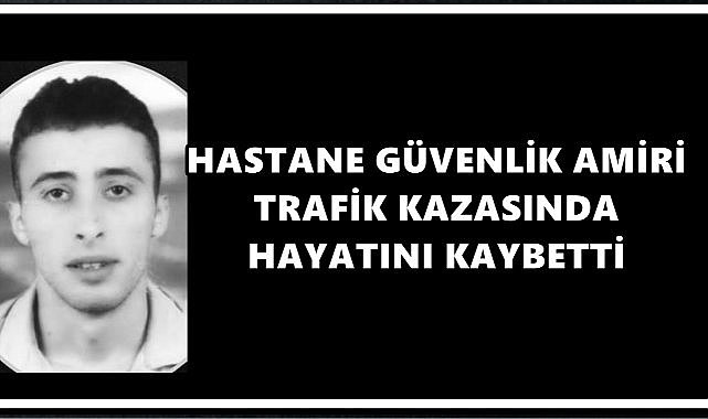 Hastane Güvenlik Amiri Kazada Yaşamını Kaybetti