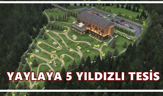 Perşembe Yaylası’na 5 Yıldızlı Turizm Yatırımı