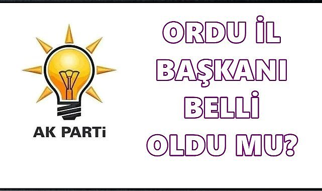 Son Dakika..AK Parti Ordu İl Başkanı Kim Oluyor?