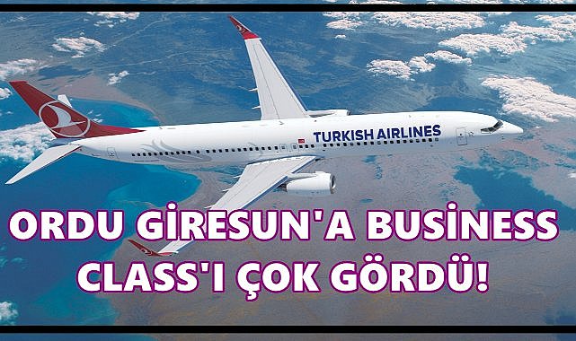 THY, Ordu Giresun’a Business Class’ı Çok Gördü