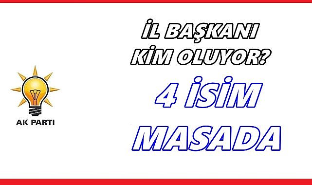 AK Parti Ordu İl Başkanlığı İçin Dört İsim  Masada