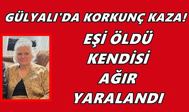 Gülyalı’da feci kaza: Eşi hayatını kaybetti, sürücü ağır yaralı