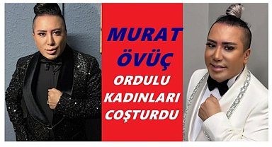 Murat Övüç Ordulu Kadınları Coşturdu