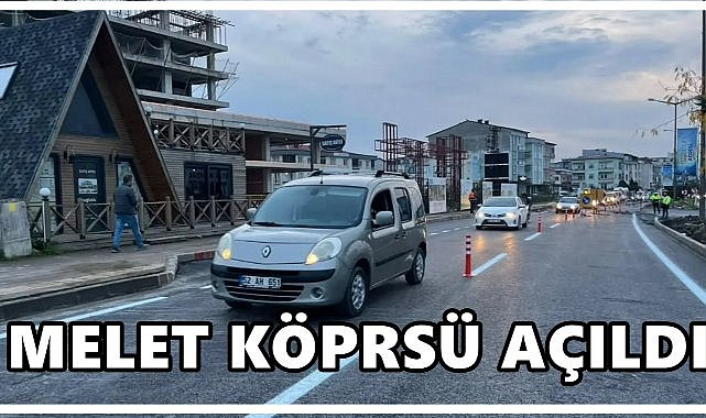 Ordu’da 6 Aylık Çile Sona Erdi: Melet Köprüsü Trafiğe Açıldı