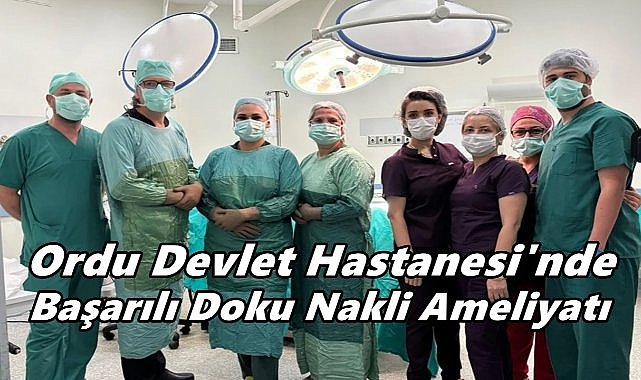 Ordu Devlet Hastanesi’nde Başarılı Doku Nakli Ameliyatı