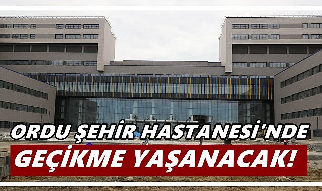 Ordu Şehir Hastanesi gecikti, çevre yolu trafiği kilitledi