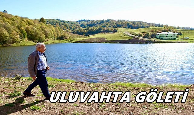 Uluvahta Yayla Göleti Ordu’nun Yeni Turizm ve Su Kaynağı Olacak