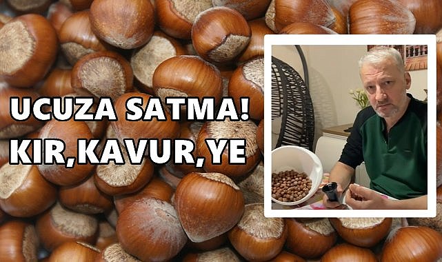 Üreticiye Çağrı: Fındığınızı Ucuza Satmayın, Kırıp Kavurup Yiyin