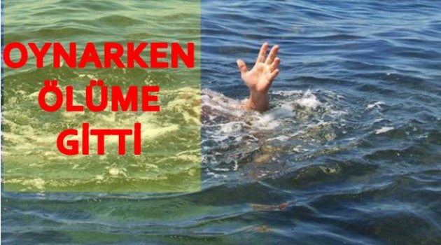 6 YAŞINDAKİ ÇOCUK BOĞULDU