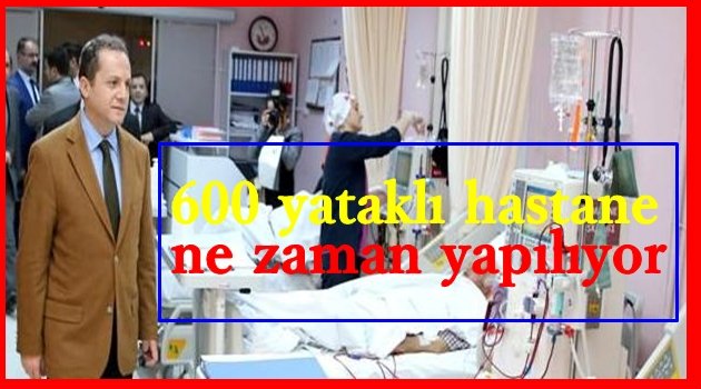 600 YATAKLI HASTANE NE ZAMAN YAPILIYOR