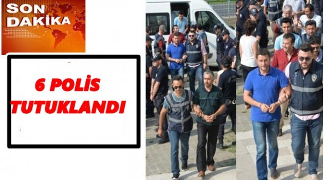 7 POLİSTEN 6'SI TUTUKLANDI