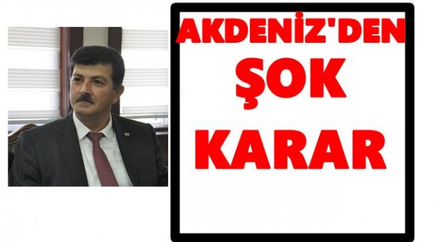 AKDENİZ GENEL BAŞKANLIĞI BIRAKIYOR