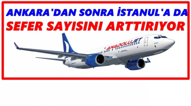 ANADOLU JET İSTANBUL&#039;A YENİ SEFERLER KOYUYOR