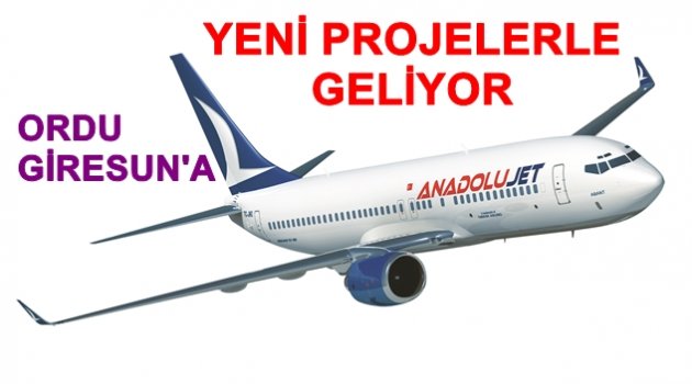 ANADOLU JET ORDU - GİRESUN&#039;A YENİ PROJELERLE GELİYOR