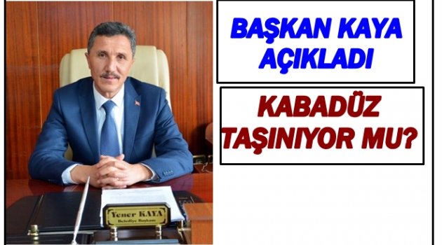 BAŞKAN KAYA: KABADÜZ&#039;ÜN MERKEZİ BELLİDİR