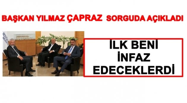 BAŞKAN YILMAZ ÇAPRAZ SORGUDA AÇIKLADI