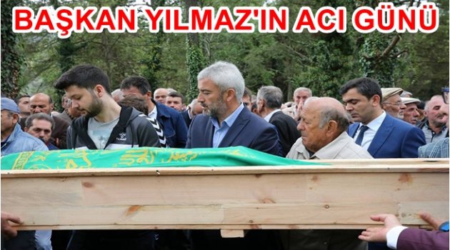 BAŞKAN YILMAZ KUZENİNİ KAYBETTİ