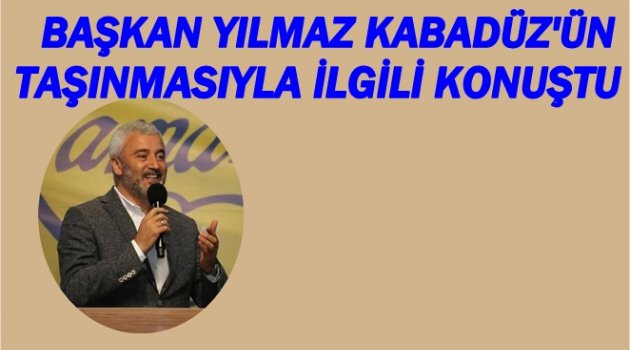 BAŞKAN YILMAZ&#039;DAN KABADÜZ&#039;E MÜJDE VAR