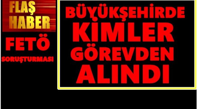 BÜYÜKŞEHİR'DE GÖREVDEN ALMALAR BAŞLADI