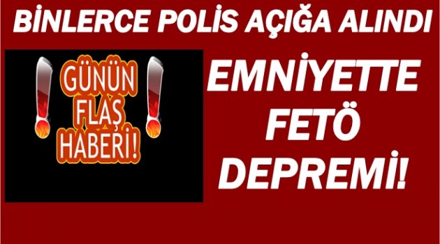 EMNİYETTE KİMLER AÇIĞA ALINDI