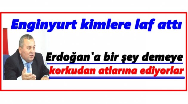 ENGİNYURT MUHALİFLERE ÇATTI
