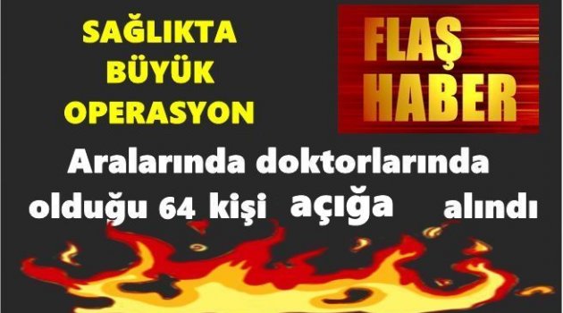 FETÖ OPERASYONU SAĞLIĞA DA SIÇRADI