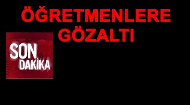 FETÖ/PDY OPERASYONUNDA GÖZALTILAR SÜRÜYOR