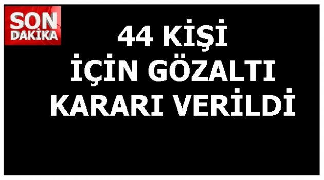 FETÖ&#039;DEN KİMLER İÇİN GÖZALTI KARARI VERİLDİ