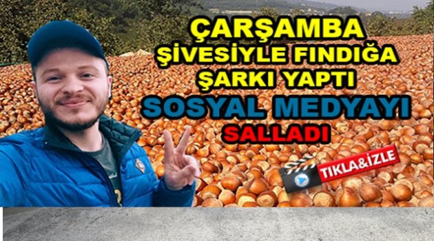 FINDIK ŞARKISI SOSYAL MEDYAYI SALLADI