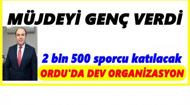 GENÇ: ORDU BU ORGANİZASYONLARI HAK EDİYOR
