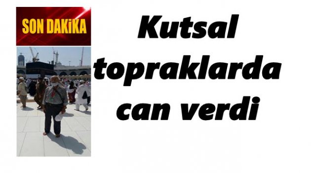 HAC İBADETİ YAPARKEN ÖLDÜ