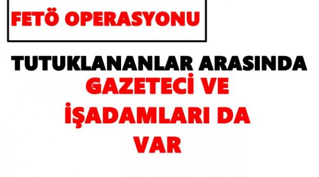 HANGİ GAZETECİ VE İŞ ADAMI TUTUKLANDI