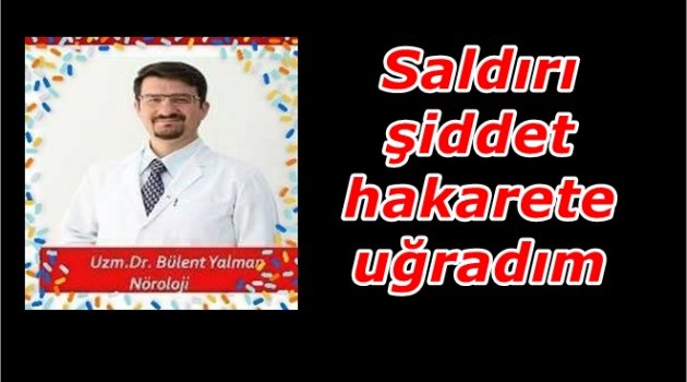 HASTA YAKINLARI DOKTORA SALDIRDI