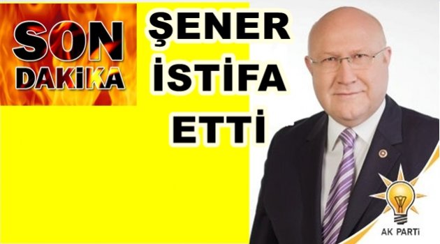 İHSAN ŞENER İSTİFA ETTİ