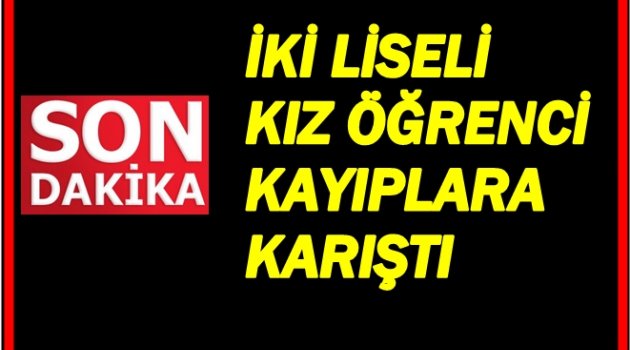 İKİ GENÇ KIZ NEREYE GİTTİ?