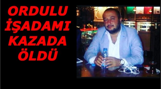 İŞADAMININ ÖLÜMÜ BÜYÜK ÜZÜNTÜ YARATTI