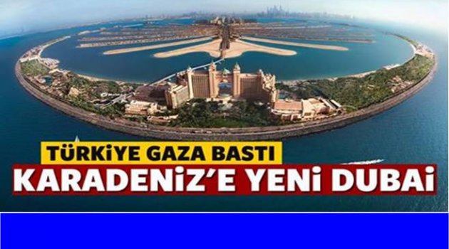 KARADENİZ DUBAİ OLABİLİR Mİ?
