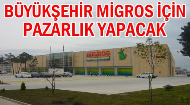MİGROS PAZARLIKLA SATILACAK
