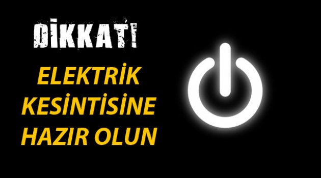 O İLÇE DE ELEKTRİKLER KESİLECEK
