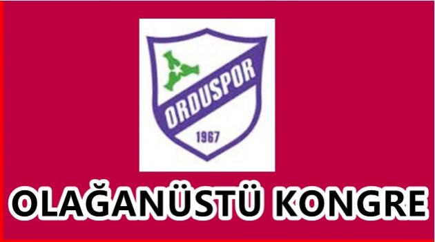 ORDUSPOR OLAĞANÜSTÜ KONGREYE GİDİYOR