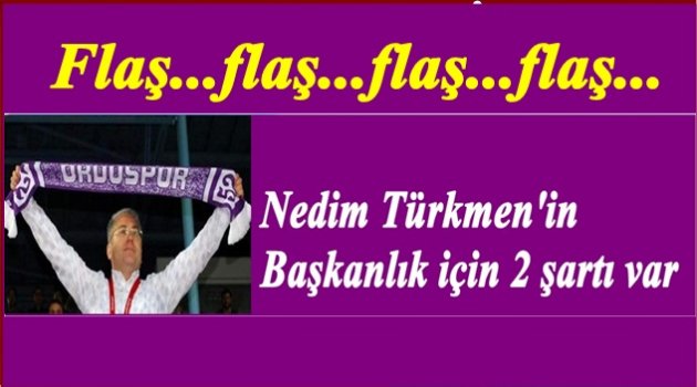 ORDUSPOR&#039;DA NEDİM TÜRKMEN BAŞKANLIĞA ADAY